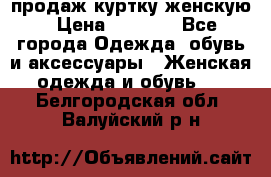 продаж куртку женскую › Цена ­ 1 500 - Все города Одежда, обувь и аксессуары » Женская одежда и обувь   . Белгородская обл.,Валуйский р-н